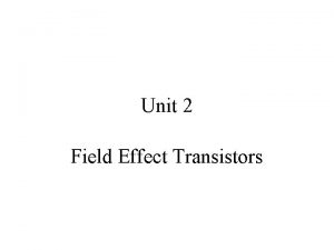 Unit 2 Field Effect Transistors Objectives BJT vs