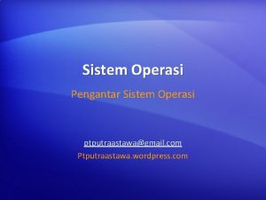 Sistem Operasi Pengantar Sistem Operasi ptputraastawagmail com Ptputraastawa