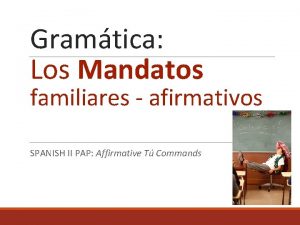 Gramtica Los Mandatos familiares afirmativos SPANISH II PAP
