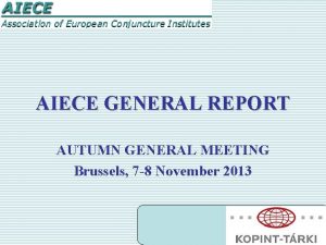 AIECE GENERAL REPORT AUTUMN GENERAL MEETING Brussels 7