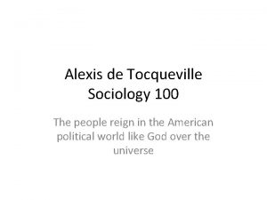 Alexis de Tocqueville Sociology 100 The people reign