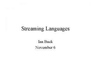 Streaming Languages Ian Buck November 6 Brook Stream