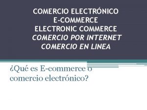 COMERCIO ELECTRNICO ECOMMERCE ELECTRONIC COMMERCE COMERCIO POR INTERNET