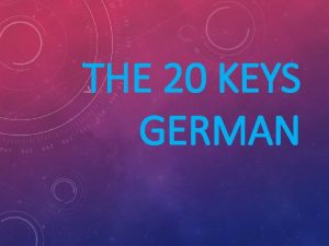 THE 20 KEYS GERMAN ICH GEHE I go