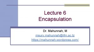 Lecture 6 Encapsulation Dr Mahunnah M msury mahunnahifm