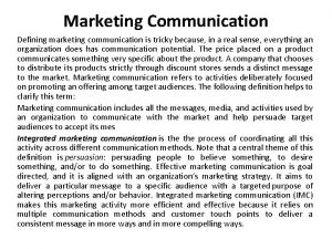 Marketing Communication Defining marketing communication is tricky because