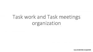 Task work and Task meetings organization Iryna CHAIKOVSKA