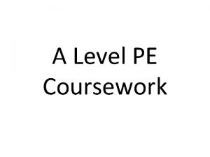 A Level PE Coursework Overview The coursework is