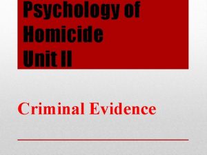 Psychology of Homicide Unit II Criminal Evidence Definitions