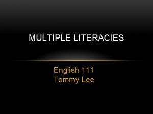 MULTIPLE LITERACIES English 111 Tommy Lee HERE ARE