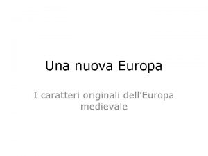 Una nuova Europa I caratteri originali dellEuropa medievale