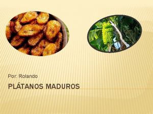 Por Rolando PLTANOS MADUROS SABOR El sabor del