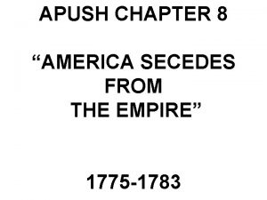 APUSH CHAPTER 8 AMERICA SECEDES FROM THE EMPIRE