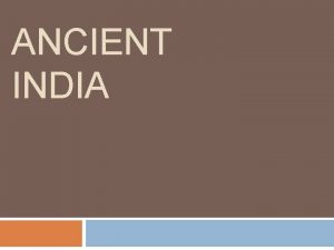 ANCIENT INDIA India Geography Geography Indus and Ganges
