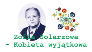 Zofia Solarzowa Kobieta wyjtkowa Urodzia si 8 lutego