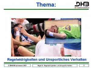 Thema Regelwidrigkeiten und Unsportliches Verhalten DHBSRLehrwesen 2017 Regel