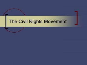The Civil Rights Movement Civil Rights Movement n