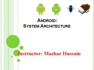 ANDROID SYSTEM ARCHITECTURE Instructor Mazhar Hussain OUTLINE Android