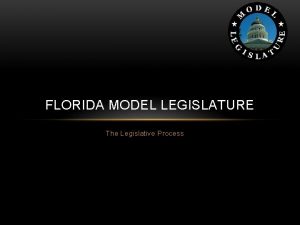 FLORIDA MODEL LEGISLATURE The Legislative Process FLORIDA MODEL