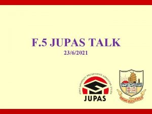 F 5 JUPAS TALK 2362021 Rundown 1 Introduction
