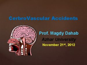 Cerbro Vascular Accidents Prof Magdy Dahab Azhar University