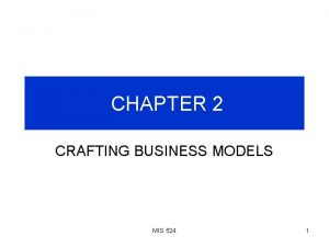 CHAPTER 2 CRAFTING BUSINESS MODELS MIS 524 1