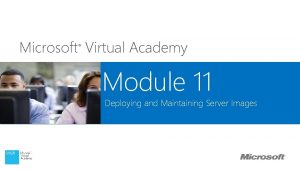 Microsoft Virtual Academy Module 11 Deploying and Maintaining