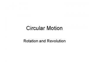 Circular Motion Rotation and Revolution The earth rotates