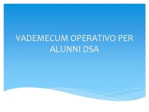 VADEMECUM OPERATIVO PER ALUNNI DSA REFERENTE DSA DISTITUTO