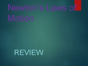 Newtons Laws of Motion REVIEW Newtons Laws of
