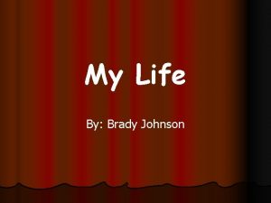 My Life By Brady Johnson A Little Info