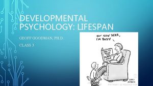 DEVELOPMENTAL PSYCHOLOGY LIFESPAN GEOFF GOODMAN PH D CLASS