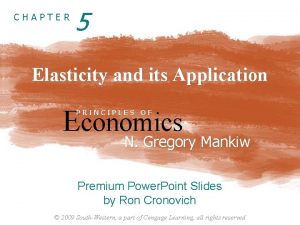 CHAPTER 5 Elasticity and its Application Economics PRINCIPLES