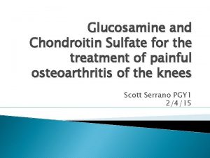 Glucosamine and Chondroitin Sulfate for the treatment of
