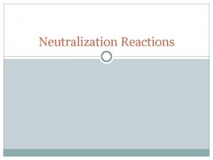 Neutralization Reactions Neutralization Reaction between an acid and
