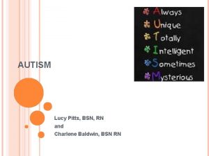 AUTISM Lucy Pitts BSN RN and Charlene Baldwin