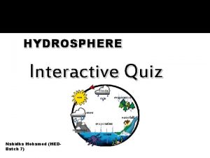 HYDROSPHERE Interactive Quiz Nahidha Mohamed MEDBatch 7 Quiz