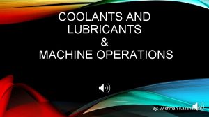 COOLANTS AND LUBRICANTS MACHINE OPERATIONS By Wishman Kailanathan
