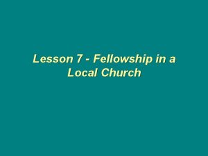 Lesson 7 Fellowship in a Local Church How