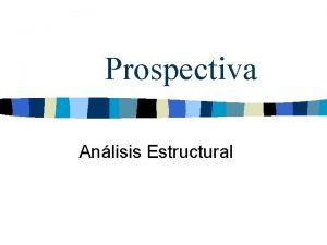 Prospectiva Anlisis Estructural Anlisis prospectivo Anlisis descriptivo Analisis
