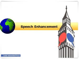 Speech Enhancement Objectives Speak clearly and with an