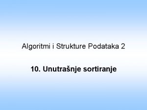 Algoritmi i Strukture Podataka 2 10 Unutranje sortiranje