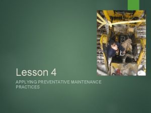 Lesson 4 APPLYING PREVENTATIVE MAINTENANCE PRACTICES Next Generation Lesson 4 APPLYING PREVENTATIVE MAINTENANCE PRACTICES Next Generation