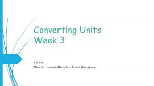 Converting Units Week 3 Year 6 Miss Sutherland