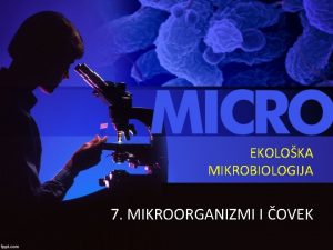 EKOLOKA MIKROBIOLOGIJA 7 MIKROORGANIZMI I OVEK 7 MIKROORGANIZMI