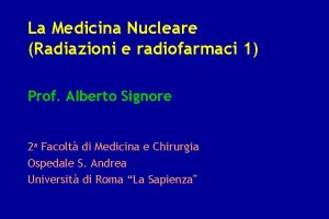 La Medicina Nucleare Radiazioni e radiofarmaci 1 Prof