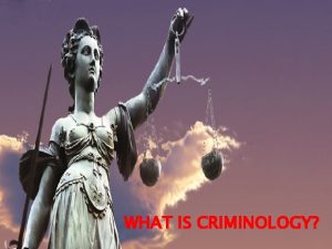 WHAT IS CRIMINOLOGY Origins of Criminology During the