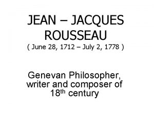 JEAN JACQUES ROUSSEAU June 28 1712 July 2
