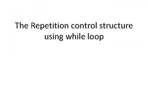 The Repetition control structure using while loop Loop