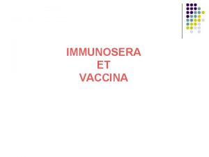 IMMUNOSERA ET VACCINA DEFINISI Immunosera adalah sediaan cair
